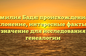 Фамилия Бадя: происхождение и склонение, интересные факты и значение для исследования генеалогии