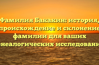 Фамилия Бакакин: история, происхождение и склонение фамилии для ваших генеалогических исследований