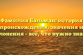 Фамилия Бальман: история происхождения, значения и склонения – всё, что нужно знать!