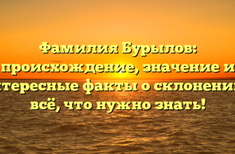 Фамилия Бурылов: происхождение, значение и интересные факты о склонении – всё, что нужно знать! Фамилия Бурылов: происхождение, значение и интересные факты о склонении – всё, что нужно знать!