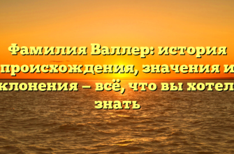 Фамилия Валлер: история происхождения, значения и склонения — всё, что вы хотели знать