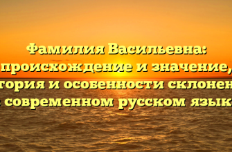 Фамилия Васильевна: происхождение и значение, история и особенности склонения в современном русском языке
