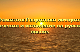 Фамилия Гаврилюк: история, значения и склонение на русском языке.