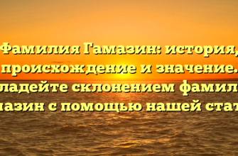 Фамилия Гамазин: история, происхождение и значение. Овладейте склонением фамилии Гамазин с помощью нашей статьи.