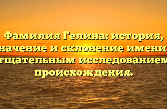 Фамилия Гелина: история, значение и склонение имени с тщательным исследованием происхождения. Фамилия Гелина: история, значение и склонение имени с тщательным исследованием происхождения.