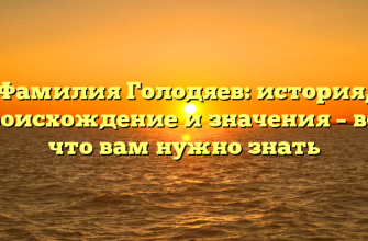 Фамилия Голодяев: история, происхождение и значения – все, что вам нужно знать