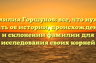 Фамилия Горшунов: все, что нужно знать об истории, происхождении и склонении фамилии для исследования своих корней
