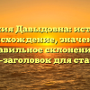 Фамилия Давыдовна: история и происхождение, значение и правильное склонение — SEO-заголовок для статьи.