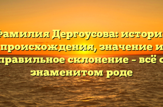 Фамилия Дергоусова: история происхождения, значение и правильное склонение – всё о знаменитом роде