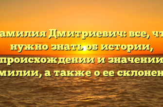 Фамилия Дмитриевич: все, что нужно знать об истории, происхождении и значении фамилии, а также о ее склонении