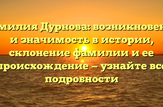 Фамилия Дурнова: возникновение и значимость в истории, склонение фамилии и ее происхождение — узнайте все подробности