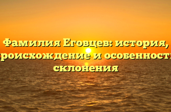 Фамилия Еговцев: история, происхождение и особенности склонения