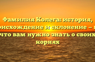 Фамилия Колега: история, происхождение и склонение — всё, что вам нужно знать о своих корнях
