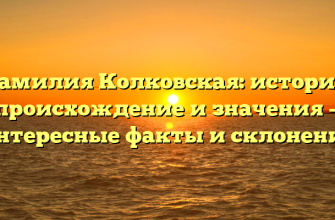 Фамилия Колковская: история, происхождение и значения — интересные факты и склонение