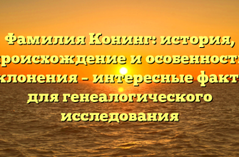 Фамилия Конинг: история, происхождение и особенности склонения – интересные факты для генеалогического исследования