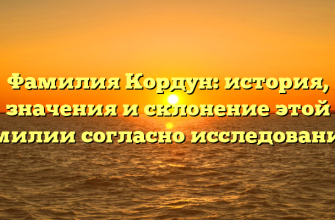 Фамилия Кордун: история, значения и склонение этой фамилии согласно исследованиям