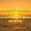 Фамилия Корепин: происхождение, значение и история склонения фамилии в деталях