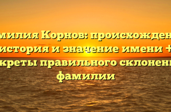 Фамилия Корнов: происхождение, история и значение имени + секреты правильного склонения фамилии
