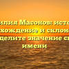 Фамилия Масонов: история, происхождение и склонение – определите значение своего имени