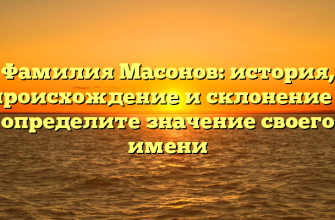 Фамилия Масонов: история, происхождение и склонение – определите значение своего имени