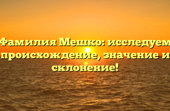 Фамилия Мешко: исследуем происхождение, значение и склонение!