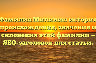 Фамилия Милинис: история происхождения, значения и склонения этой фамилии — SEO-заголовок для статьи.