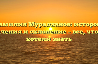 Фамилия Мурадханов: история, значения и склонение – все, что вы хотели знать