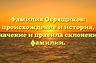 Фамилия Обрящиков: происхождение и история, значениe и правила склонения фамилии.