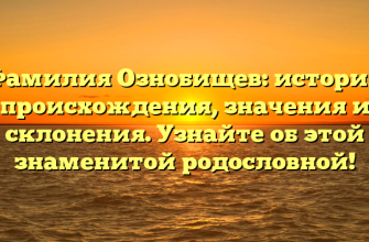 Фамилия Ознобищев: история происхождения, значения и склонения. Узнайте об этой знаменитой родословной!