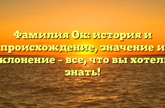 Фамилия Ок: история и происхождение, значение и склонение – все, что вы хотели знать!