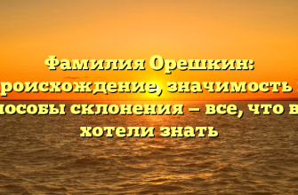 Фамилия Орешкин: происхождение, значимость и способы склонения — все, что вы хотели знать