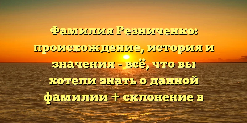 Фамилия Резниченко: происхождение, история и значения - всё, что вы хотели знать о данной фамилии + склонение в примерах. Фамилия Резниченко: происхождение, история и значения - всё, что вы хотели знать о данной фамилии + склонение в примерах.