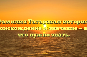 Фамилия Татарская: история, происхождение и значение — все, что нужно знать.