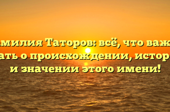 Фамилия Таторов: всё, что важно знать о происхождении, истории и значении этого имени!