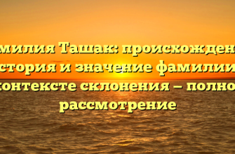Фамилия Ташак: происхождение, история и значение фамилии в контексте склонения — полное рассмотрение