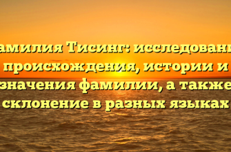 Фамилия Тисинг: исследование происхождения, истории и значения фамилии, а также склонение в разных языках