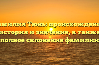 Фамилия Тюнь: происхождение, история и значение, а также полное склонение фамилии