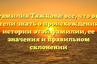 Фамилия Тяжкова: все, что вы хотели знать о происхождении и истории этой фамилии, ее значения и правильном склонении