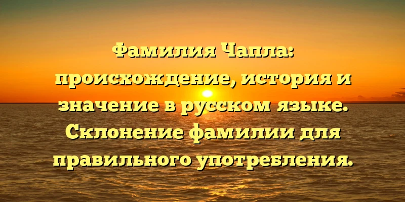 Фамилия Чапла: происхождение, история и значение в русском языке. Склонение фамилии для правильного употребления. Фамилия Чапла: происхождение, история и значение в русском языке. Склонение фамилии для правильного употребления.