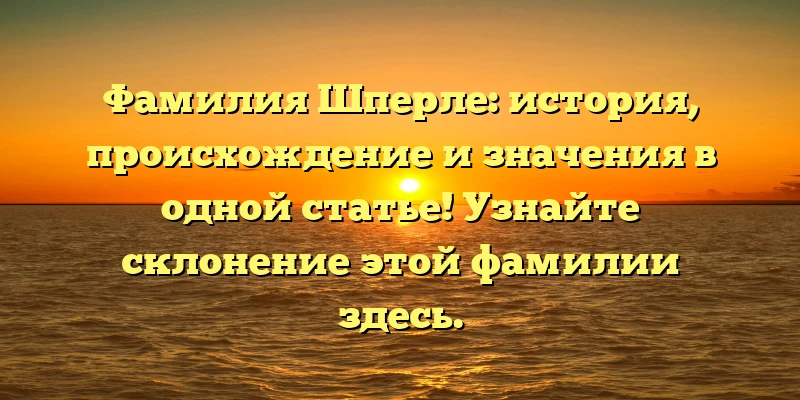 Фамилия Шперле: история, происхождение и значения в одной статье! Узнайте склонение этой фамилии здесь. Фамилия Шперле: история, происхождение и значения в одной статье! Узнайте склонение этой фамилии здесь.