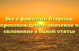 Все о фамилии Вторина: происхождение, значение и склонение в одной статье