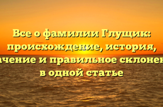 Все о фамилии Глущик: происхождение, история, значение и правильное склонение в одной статье