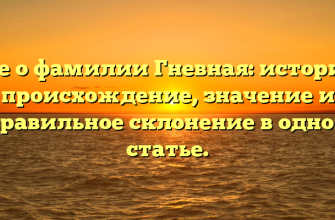 Все о фамилии Гневная: история, происхождение, значение и правильное склонение в одной статье.