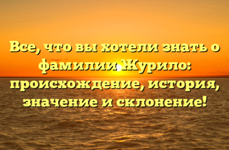 Все, что вы хотели знать о фамилии Журило: происхождение, история, значение и склонение!