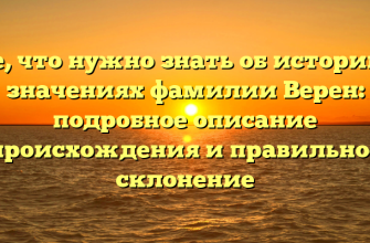 Все, что нужно знать об истории и значениях фамилии Верен: подробное описание происхождения и правильное склонение