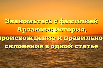 Знакомьтесь с фамилией Арзанова: история, происхождение и правильное склонение в одной статье Знакомьтесь с фамилией Арзанова: история, происхождение и правильное склонение в одной статье