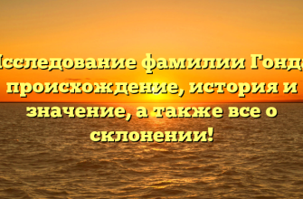 Исследование фамилии Гонда: происхождение, история и значение, а также все о склонении!