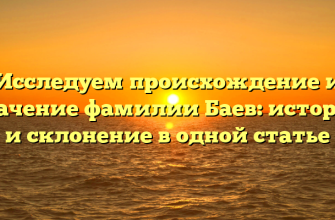Исследуем происхождение и значение фамилии Баев: история и склонение в одной статье