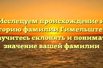 Исследуем происхождение и историю фамилии Гимельштейн: научитесь склонять и понимать значение вашей фамилии