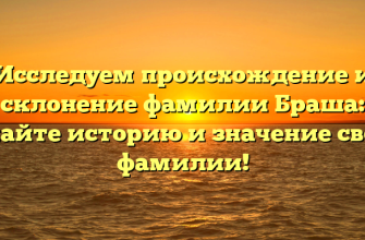 Исследуем происхождение и склонение фамилии Браша: узнайте историю и значение своей фамилии! Исследуем происхождение и склонение фамилии Браша: узнайте историю и значение своей фамилии!